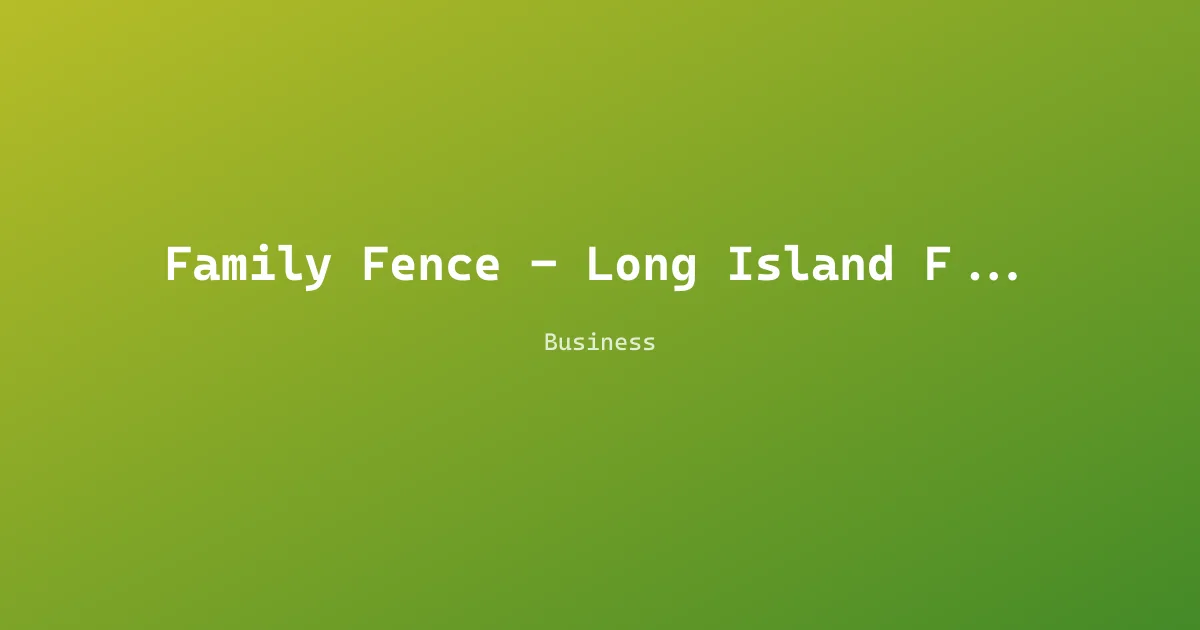 Family Fence - Long Island Fence Company