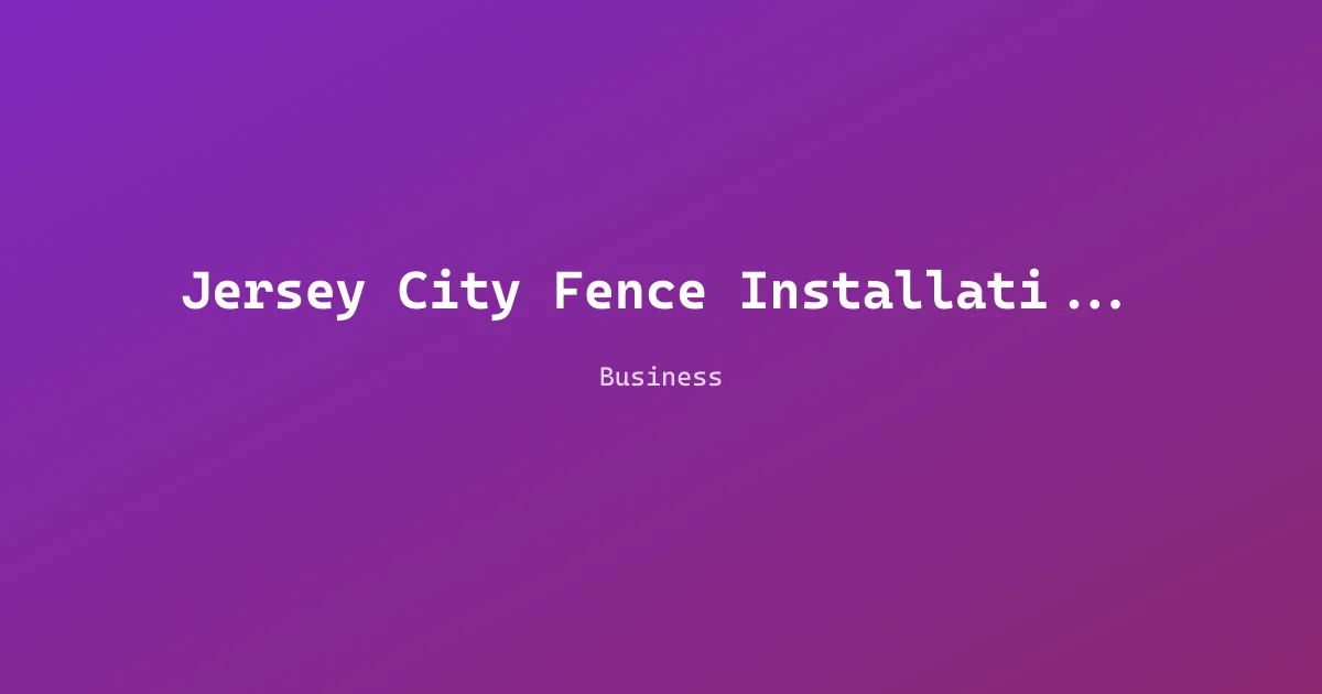 Jersey City Fence Installation Company