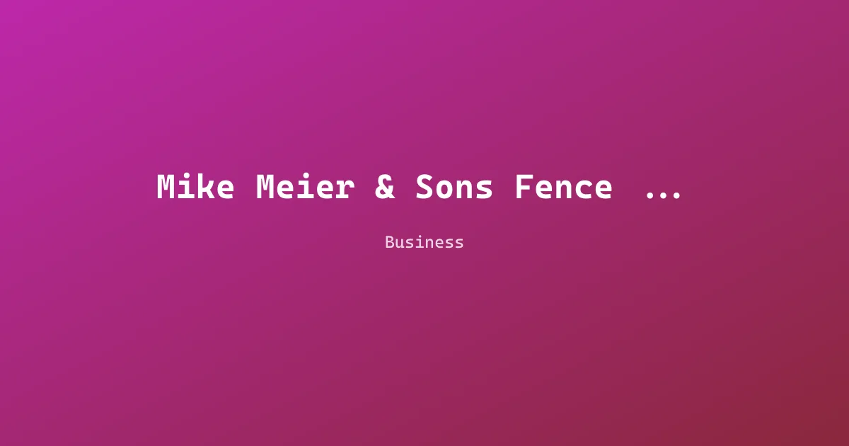 Mike Meier & Sons Fence Mfg., Inc.