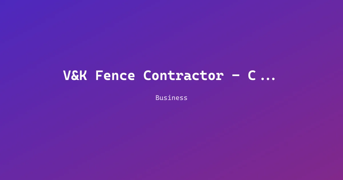 V&K Fence Contractor - Comercial & Residential